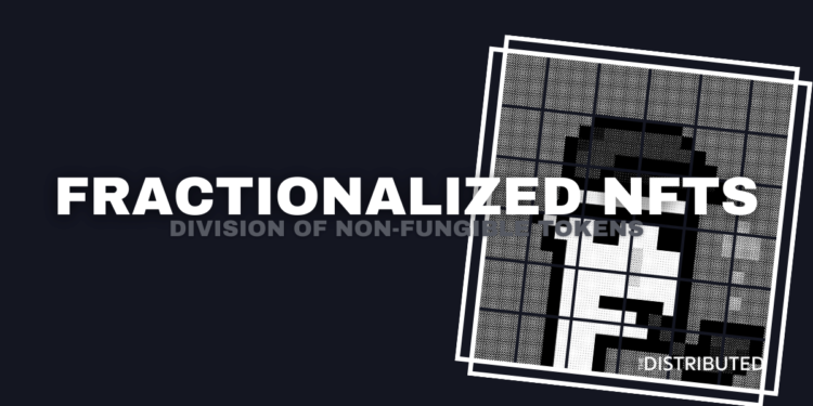 Fractionalized NFTs: Division Of Non-Fungible Tokens