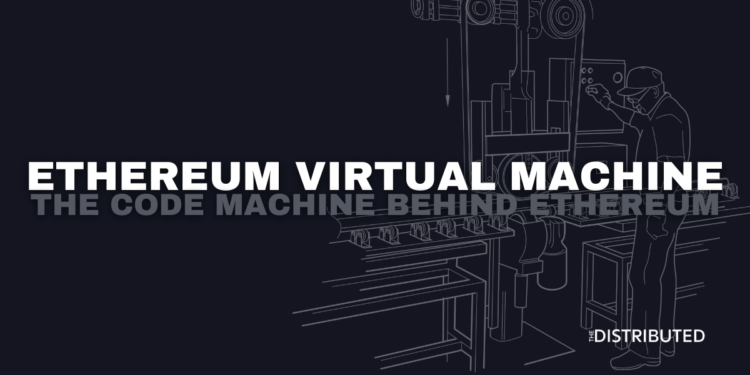 Ethereum Virtual Machine: The Code Machine Behind Ethereum