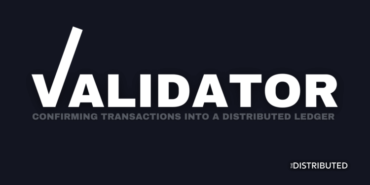 Validator: Confirming Transactions Into A Distributed Ledger
